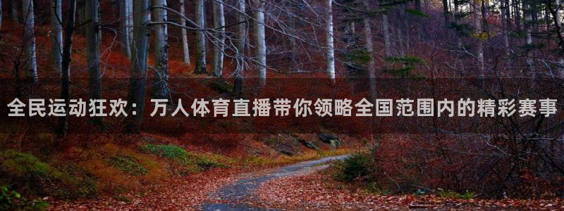 全民运动狂欢：万人体育直播带你领略全国范围内的精彩赛事
