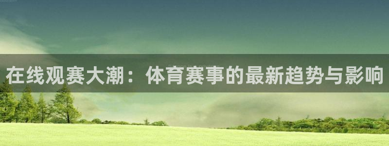 在线观赛大潮：体育赛事的最新趋势与影响