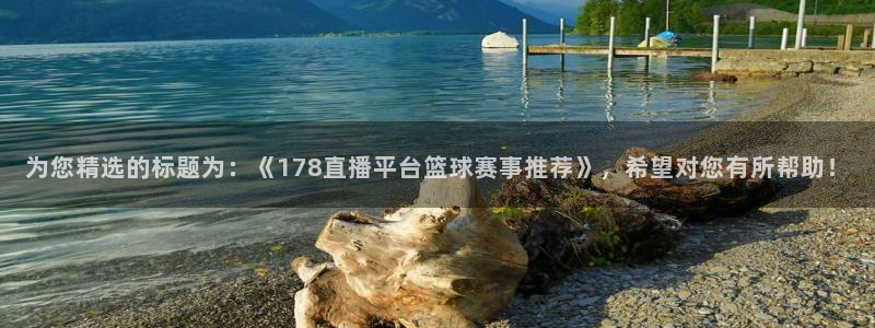 2018世界杯在线观看：为您精选的标题为：《178直播平台篮球赛事推荐》，希望对您有所帮助！